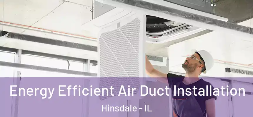  Energy Efficient Air Duct Installation Hinsdale - IL