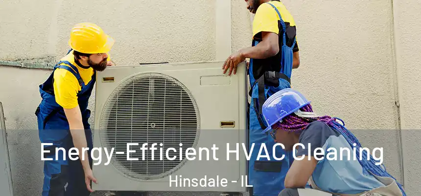  Energy-Efficient HVAC Cleaning Hinsdale - IL