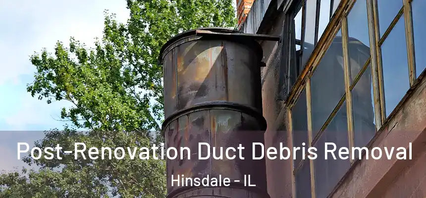  Post-Renovation Duct Debris Removal Hinsdale - IL